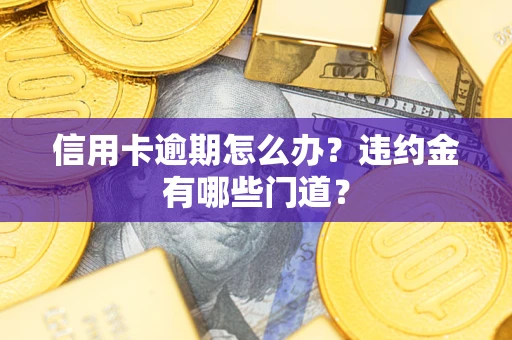北京信用卡逾期怎么办？违约金有哪些门道？