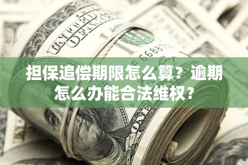 北京担保追偿期限怎么算?逾期怎么办能合法维权? 北京担保追偿期限怎么算?逾期怎么办能合法维权?