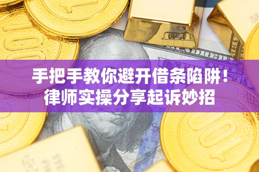 北京手把手教你避开借条陷阱!律师实操分享起诉妙招 北京手把手教你避开借条陷阱!律师实操分享起诉妙招