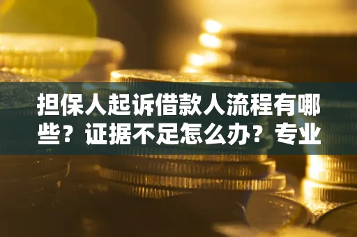 北京担保人起诉借款人流程有哪些？证据不足怎么办？专业律师解答